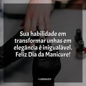 Sua habilidade em transformar unhas em elegância é inigualável. Feliz Dia da Manicure!