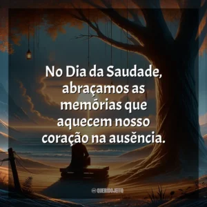 No Dia da Saudade, abraçamos as memórias que aquecem nosso coração na ausência.