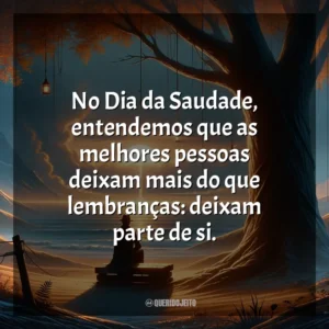 No Dia da Saudade, entendemos que as melhores pessoas deixam mais do que lembranças: deixam parte de si.