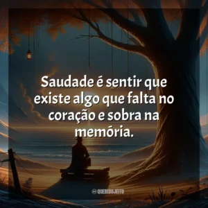 Saudade é sentir que existe algo que falta no coração e sobra na memória.