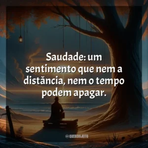 Saudade: um sentimento que nem a distância, nem o tempo podem apagar.