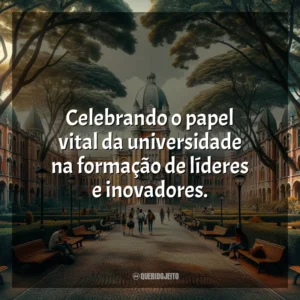 Celebrando o papel vital da universidade na formação de líderes e inovadores.