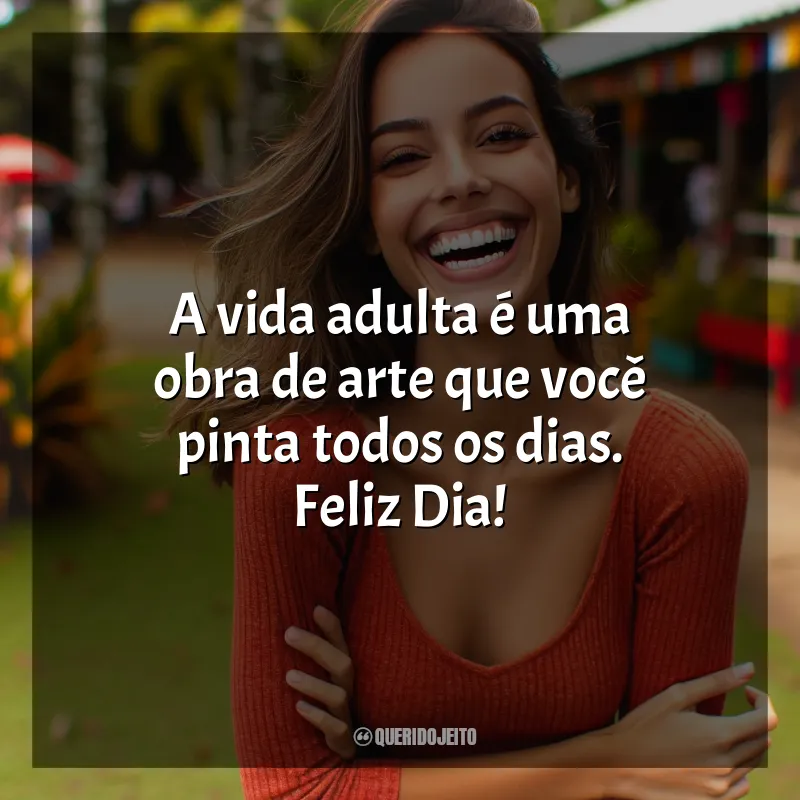 Frases Dia do Adulto: A vida adulta é uma obra de arte que você pinta todos os dias. Feliz Dia!