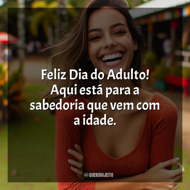 Frases Dia do Adulto: Feliz Dia do Adulto! Aqui está para a sabedoria que vem com a idade.
