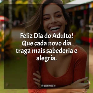 Feliz Dia do Adulto! Que cada novo dia traga mais sabedoria e alegria.