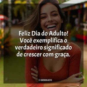 Feliz Dia do Adulto! Você exemplifica o verdadeiro significado de crescer com graça.
