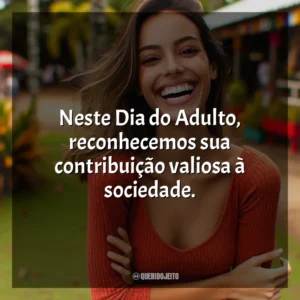 Neste Dia do Adulto, reconhecemos sua contribuição valiosa à sociedade.