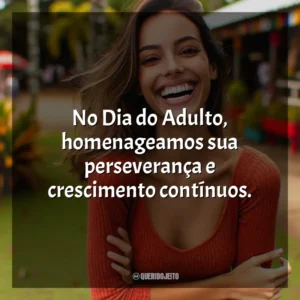 No Dia do Adulto, homenageamos sua perseverança e crescimento contínuos.