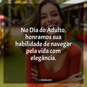 No Dia do Adulto, honramos sua habilidade de navegar pela vida com elegância.
