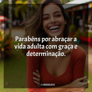 Parabéns por abraçar a vida adulta com graça e determinação.