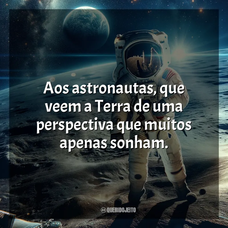 Frases para o Dia do Astronauta: Aos astronautas, que veem a Terra de uma perspectiva que muitos apenas sonham.