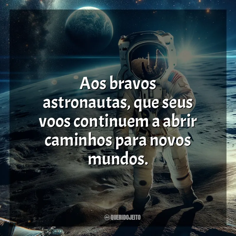 Frases Dia do Astronauta: Aos bravos astronautas, que seus voos continuem a abrir caminhos para novos mundos.