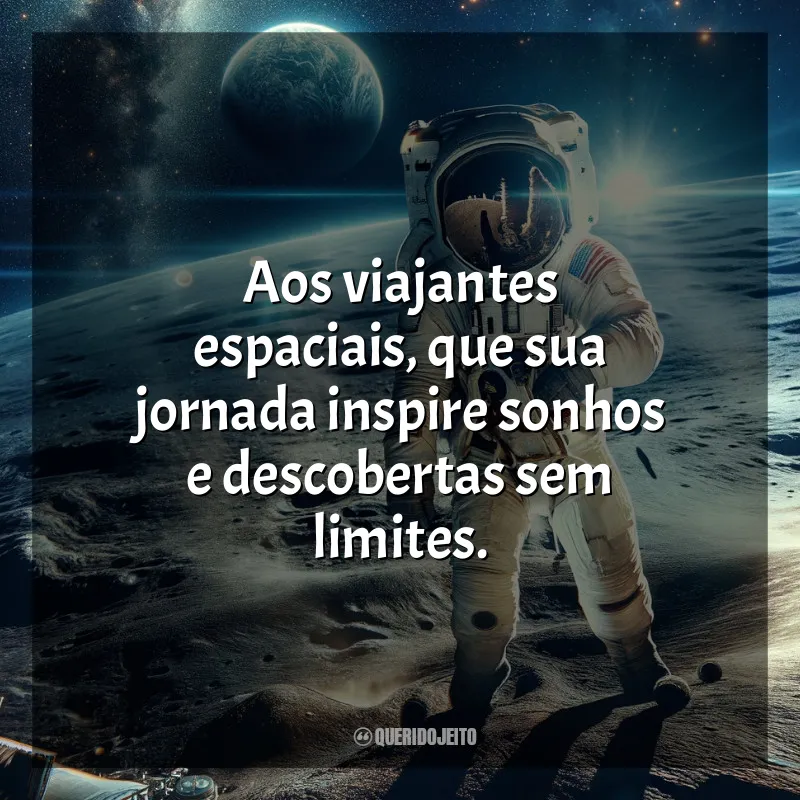Frases Dia do Astronauta: Aos viajantes espaciais, que sua jornada inspire sonhos e descobertas sem limites.