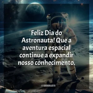 Feliz Dia do Astronauta! Que a aventura espacial continue a expandir nosso conhecimento.