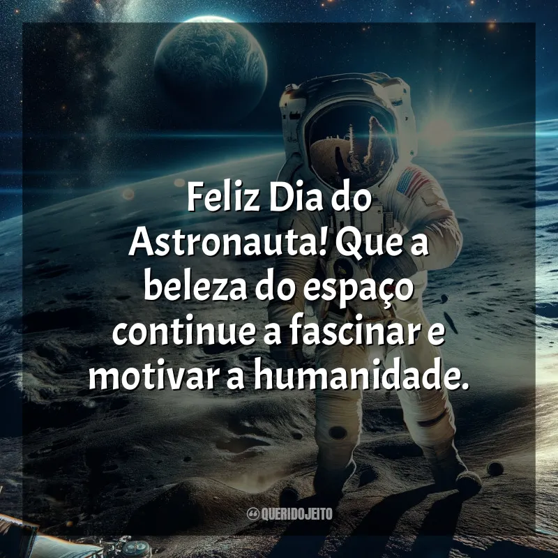 Frases para o Dia do Astronauta: Feliz Dia do Astronauta! Que a beleza do espaço continue a fascinar e motivar a humanidade.