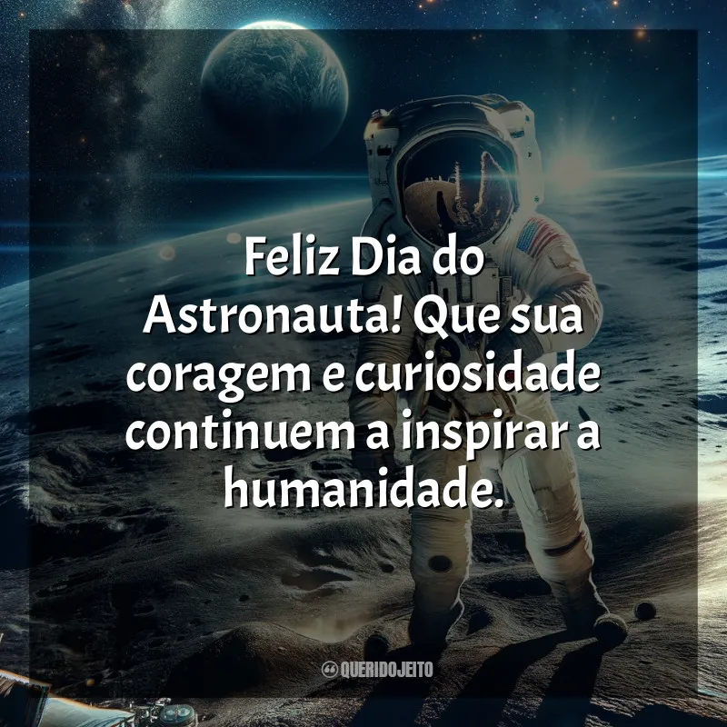Dia do Astronauta Frases: Feliz Dia do Astronauta! Que sua coragem e curiosidade continuem a inspirar a humanidade.
