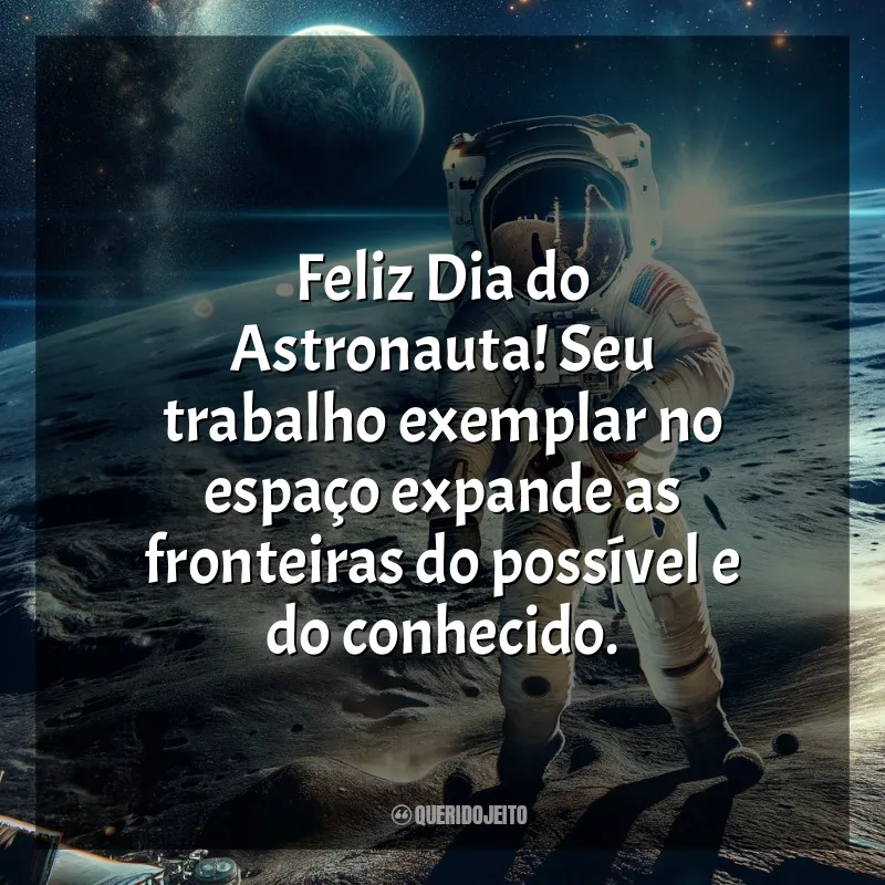 Frases Dia do Astronauta: Feliz Dia do Astronauta! Seu trabalho exemplar no espaço expande as fronteiras do possível e do conhecido.