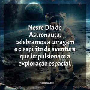 Neste Dia do Astronauta, celebramos a coragem e o espírito de aventura que impulsionam a exploração espacial.