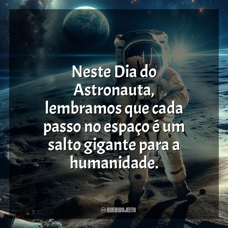 Frases para o Dia do Astronauta: Neste Dia do Astronauta, lembramos que cada passo no espaço é um salto gigante para a humanidade.