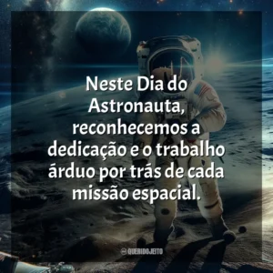 Neste Dia do Astronauta, reconhecemos a dedicação e o trabalho árduo por trás de cada missão espacial.