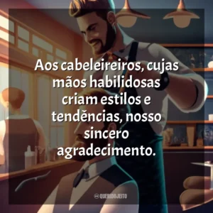 Aos cabeleireiros, cujas mãos habilidosas criam estilos e tendências, nosso sincero agradecimento.