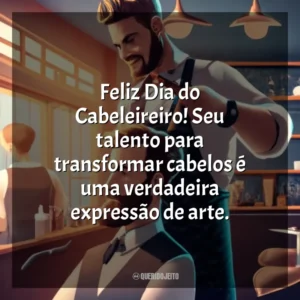 Feliz Dia do Cabeleireiro! Seu talento para transformar cabelos é uma verdadeira expressão de arte.