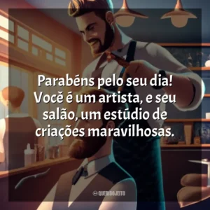 Parabéns pelo seu dia! Você é um artista, e seu salão, um estúdio de criações maravilhosas.