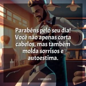 Parabéns pelo seu dia! Você não apenas corta cabelos, mas também molda sorrisos e autoestima.