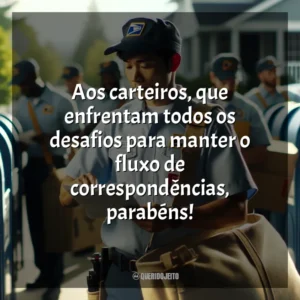 Aos carteiros, que enfrentam todos os desafios para manter o fluxo de correspondências, parabéns!
