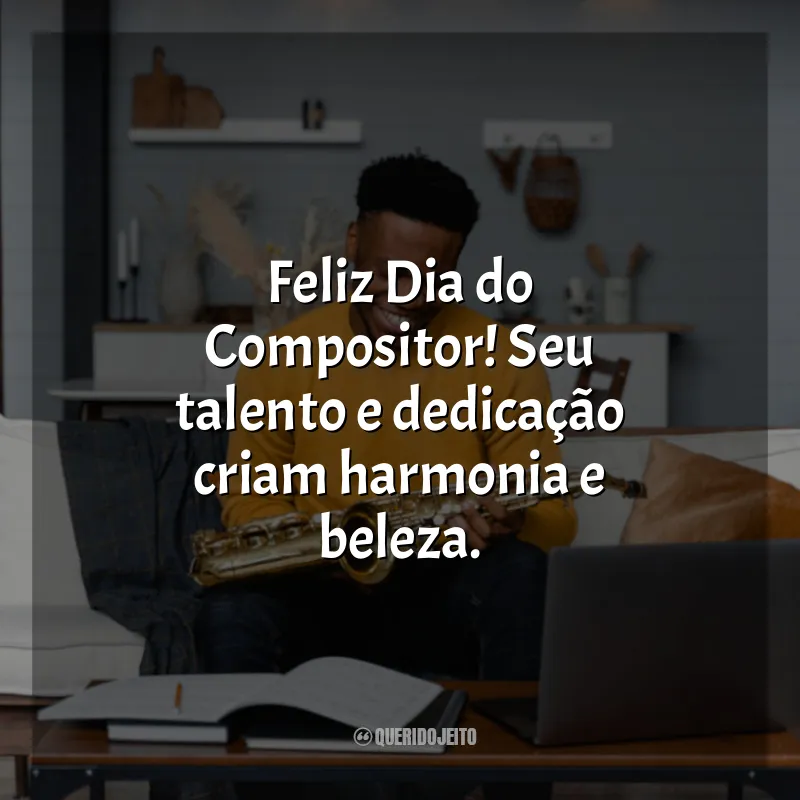 Frases Dia do Compositor: Feliz Dia do Compositor! Seu talento e dedicação criam harmonia e beleza.