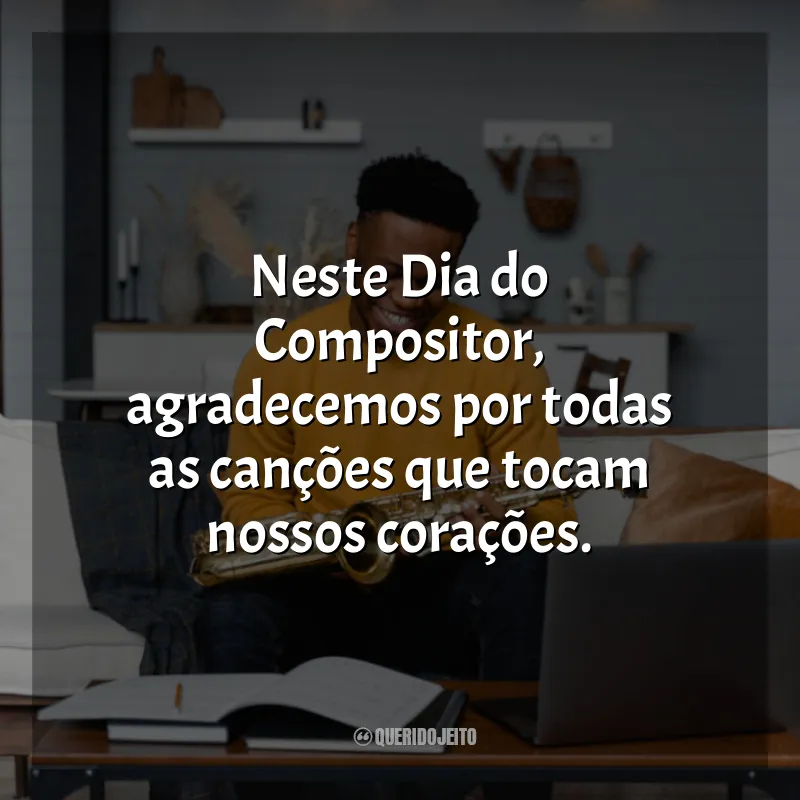 Dia do Compositor frases: Neste Dia do Compositor, agradecemos por todas as canções que tocam nossos corações.