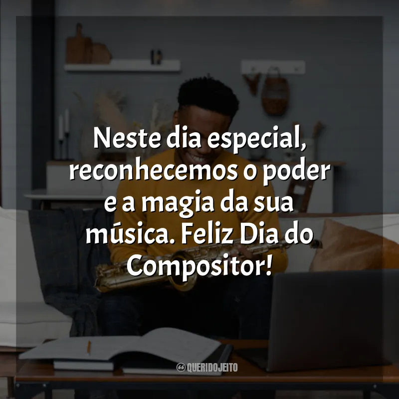 Frases de homenagem Dia do Compositor: Neste dia especial, reconhecemos o poder e a magia da sua música. Feliz Dia do Compositor!