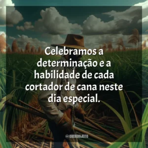 Celebramos a determinação e a habilidade de cada cortador de cana neste dia especial.