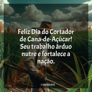 Feliz Dia do Cortador de Cana! Sua contribuição é vital para a economia.