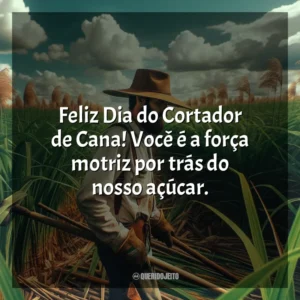 Feliz Dia do Cortador de Cana! Você é um verdadeiro pilar da agricultura.