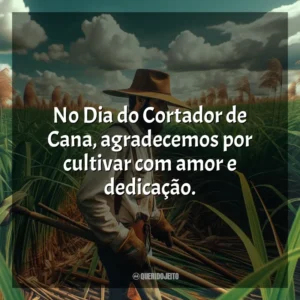 No Dia do Cortador de Cana, agradecemos por cultivar com amor e dedicação.