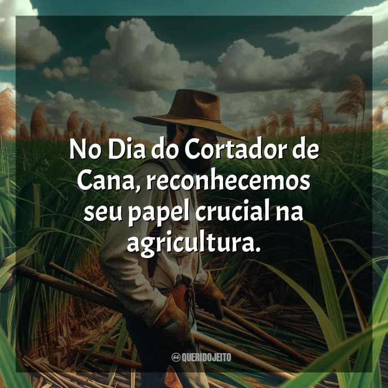 Frases para o Dia do Cortador de Cana-de-Açúcar: No Dia do Cortador de Cana, reconhecemos seu papel crucial na agricultura.