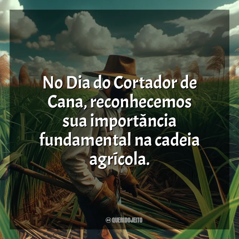 Dia do Cortador de Cana-de-Açúcar Frases: No Dia do Cortador de Cana, reconhecemos sua importância fundamental na cadeia agrícola.
