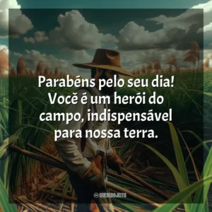 Parabéns pelo seu dia! Você é um herói do campo, indispensável para nossa terra.