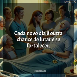 Cada novo dia é outra chance de lutar e se fortalecer.