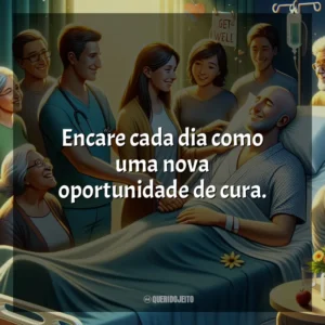 Encare cada dia como uma nova oportunidade de cura.