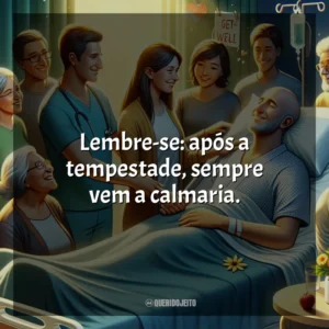 Lembre-se: após a tempestade, sempre vem a calmaria.