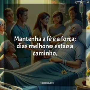 Mantenha a fé e a força; dias melhores estão a caminho.