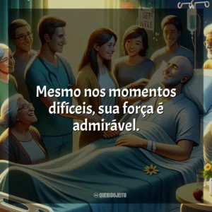Mesmo nos momentos difíceis, sua força é admirável.