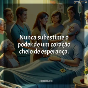 Nunca subestime o poder de um coração cheio de esperança.
