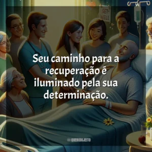 Seu caminho para a recuperação é iluminado pela sua determinação.