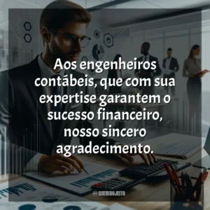 Aos engenheiros contábeis, que com sua expertise garantem o sucesso financeiro, nosso sincero agradecimento.