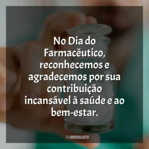 Sua expertise e cuidado como farmacêutico fazem uma diferença significativa. Feliz Dia!