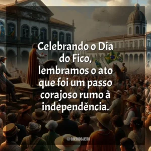 Celebrando o Dia do Fico, lembramos o ato que foi um passo corajoso rumo à independência.