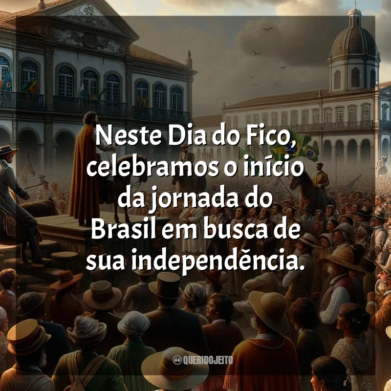 Frases Dia do Fico: Neste Dia do Fico, celebramos o início da jornada do Brasil em busca de sua independência.